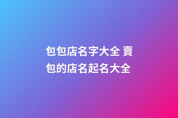 包包店名字大全 賣包的店名起名大全-第1張-店鋪起名-玄機派